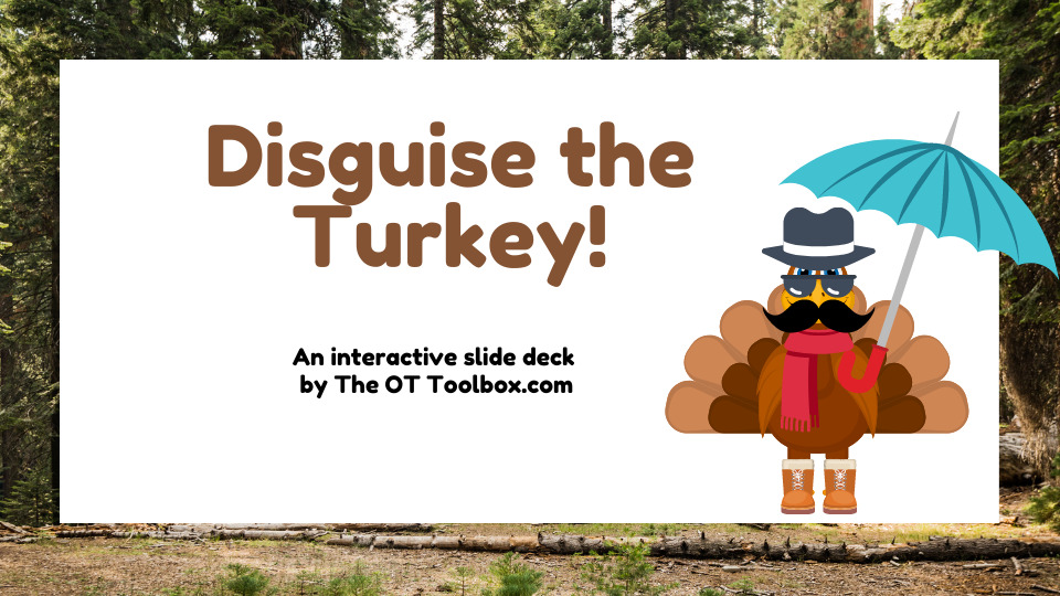 Disguise the Turkey interactive slide deck is a free slide deck for teletherapy, digital learning, or virtual classrooms. Use this as a fun family activity based on the typical disguise the turkey projects for Thanksgiving.