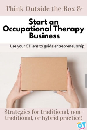 Start a traditional occupational therapy business or non-traditional business using your OT lens.
