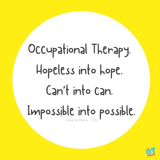 Occupational Therapy. Hopeless into hope. Can’t into can. Impossible into possible.