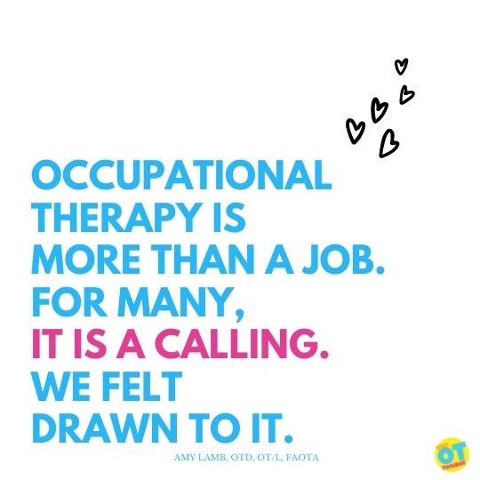 “Occupational therapy is more than a job. For many it is a calling. We felt drawn to it.”
