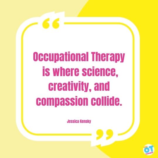 Occupational Therapy is where science, creativity, and compassion collide.