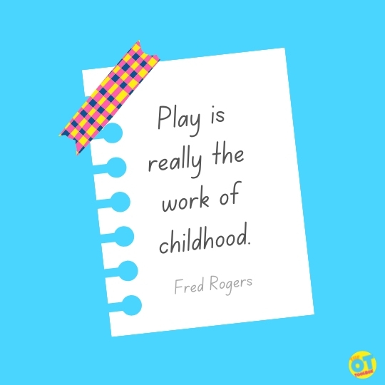 Play is really the work of childhood.
